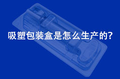 吸塑包裝盒是怎麽生產的？